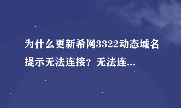 为什么更新希网3322动态域名提示无法连接？无法连接动态域名、