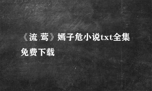 《流 莺》嫣子危小说txt全集免费下载