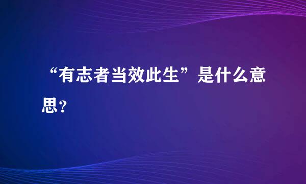 “有志者当效此生”是什么意思？