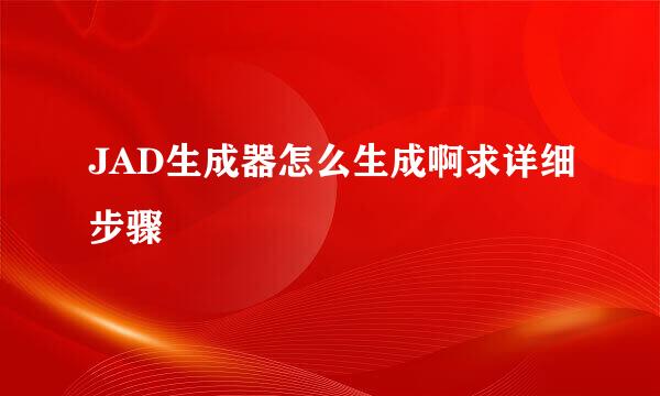 JAD生成器怎么生成啊求详细步骤