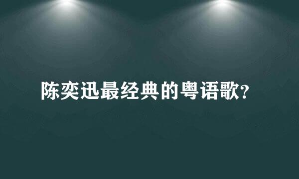 陈奕迅最经典的粤语歌？