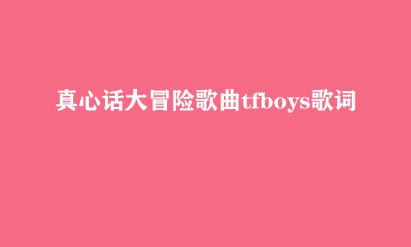 真心话大冒险歌曲tfboys歌词