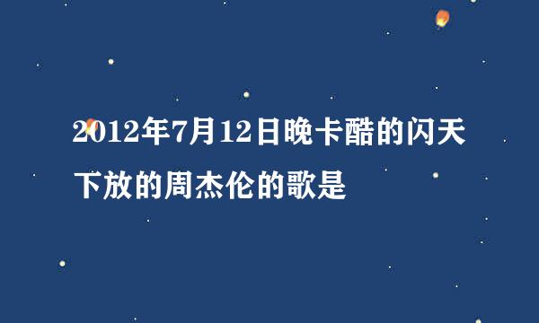 2012年7月12日晚卡酷的闪天下放的周杰伦的歌是