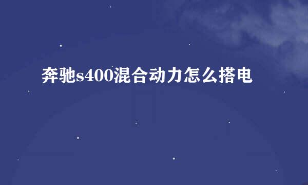 奔驰s400混合动力怎么搭电