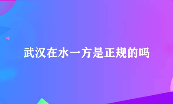 武汉在水一方是正规的吗