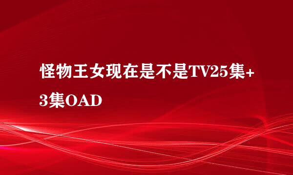 怪物王女现在是不是TV25集+3集OAD