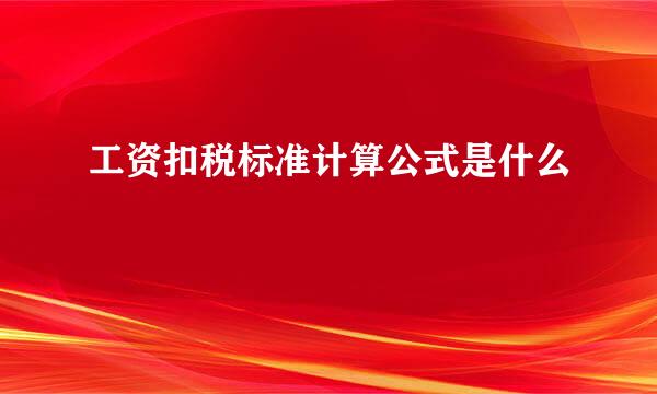 工资扣税标准计算公式是什么