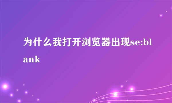 为什么我打开浏览器出现se:blank