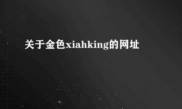 关于金色xiahking的网址