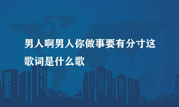 男人啊男人你做事要有分寸这歌词是什么歌