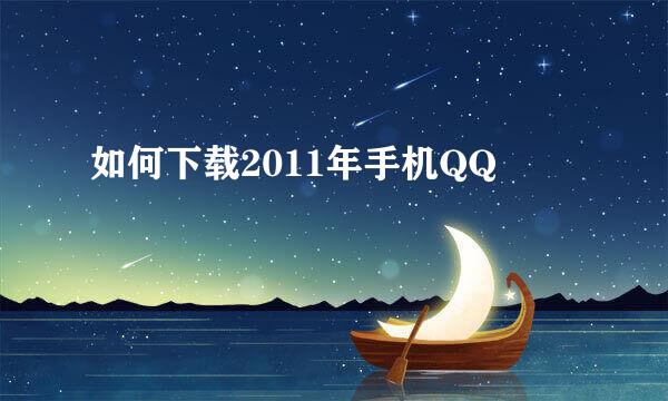 如何下载2011年手机QQ