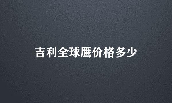 吉利全球鹰价格多少