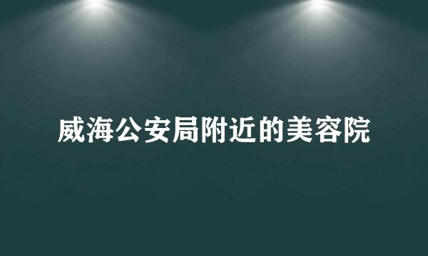 威海公安局附近的美容院