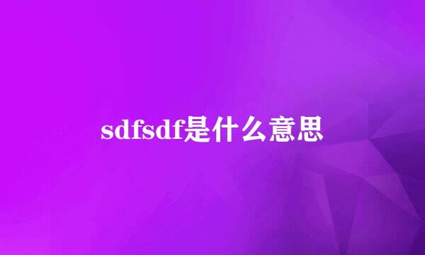 sdfsdf是什么意思