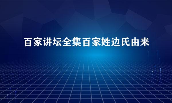 百家讲坛全集百家姓边氏由来