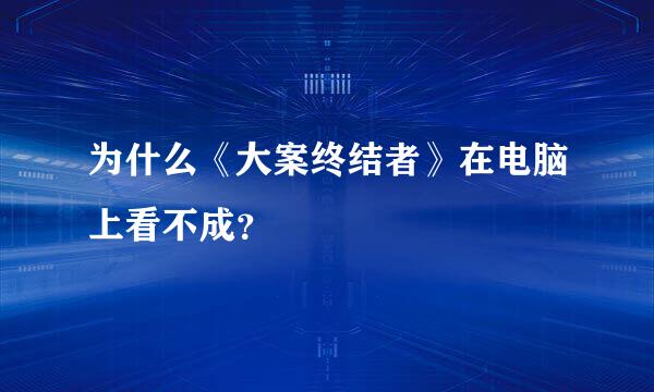 为什么《大案终结者》在电脑上看不成？