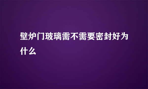 壁炉门玻璃需不需要密封好为什么