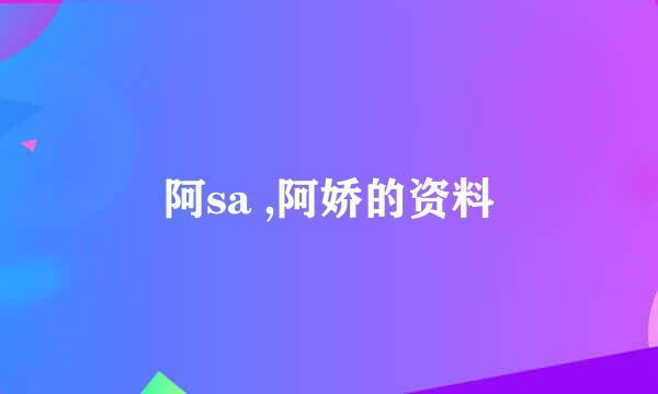 阿sa ,阿娇的资料