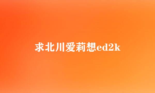 求北川爱莉想ed2k