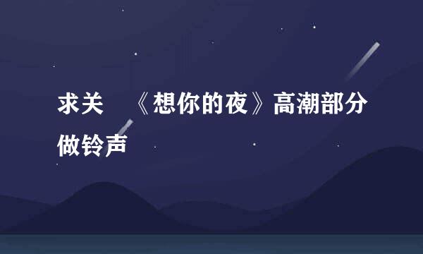 求关喆《想你的夜》高潮部分做铃声