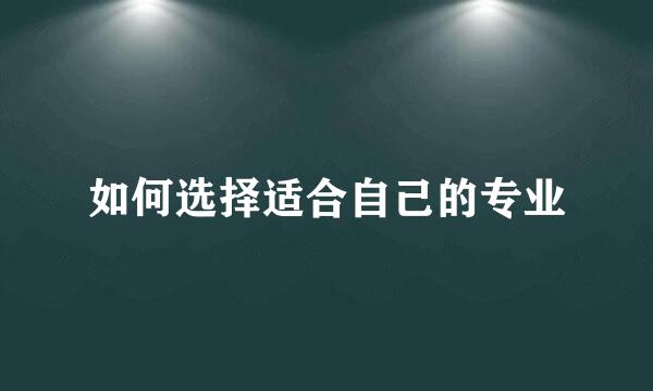 如何选择适合自己的专业