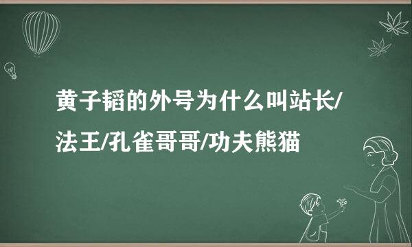 黄子韬的外号为什么叫站长/法王/孔雀哥哥/功夫熊猫