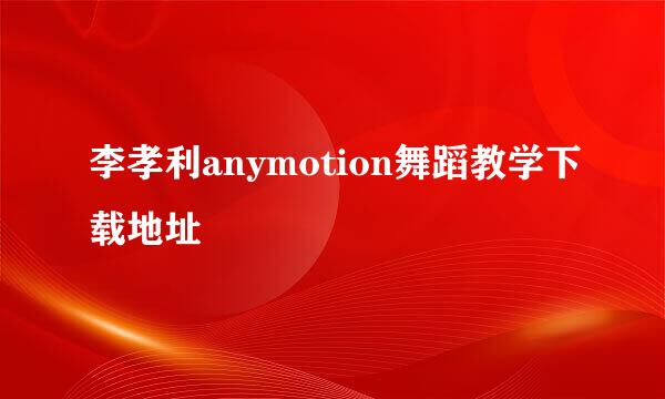 李孝利anymotion舞蹈教学下载地址