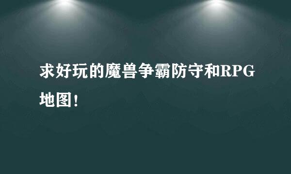 求好玩的魔兽争霸防守和RPG地图！