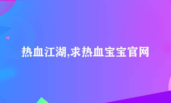 热血江湖,求热血宝宝官网