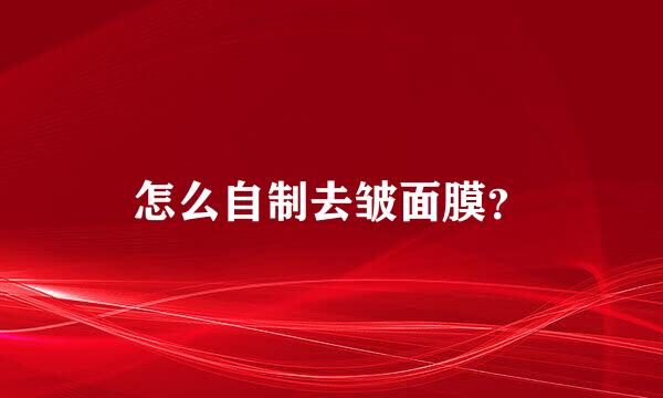 怎么自制去皱面膜？