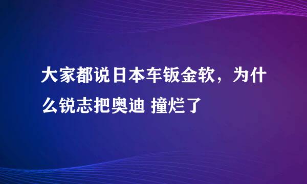 大家都说日本车钣金软，为什么锐志把奥迪 撞烂了