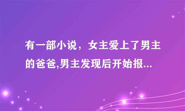 有一部小说，女主爱上了男主的爸爸,男主发现后开始报复,后来女主的腿还残疾了，最后腿好没好我就没看了，