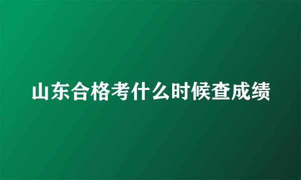 山东合格考什么时候查成绩