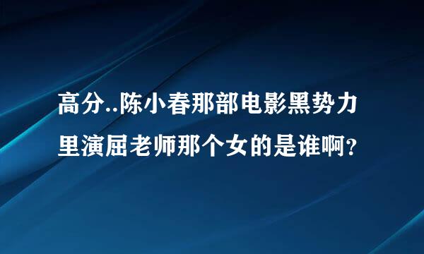 高分..陈小春那部电影黑势力里演屈老师那个女的是谁啊？