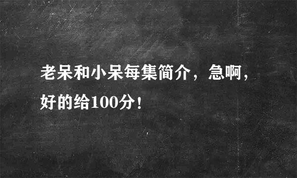 老呆和小呆每集简介，急啊，好的给100分！