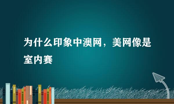 为什么印象中澳网，美网像是室内赛