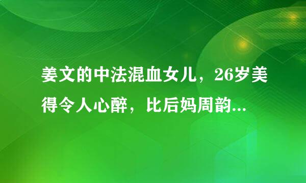 姜文的中法混血女儿，26岁美得令人心醉，比后妈周韵还美，现在怎样了