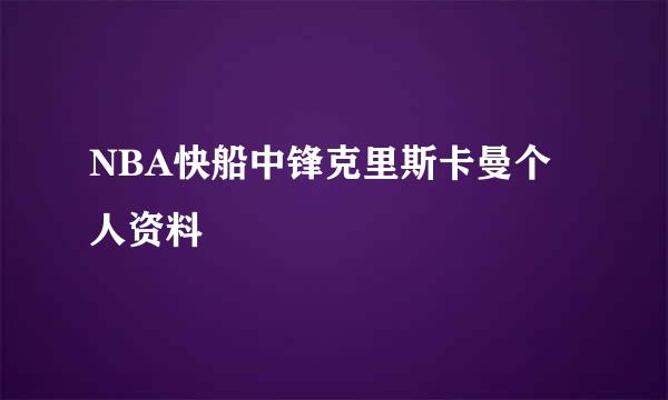 NBA快船中锋克里斯卡曼个人资料