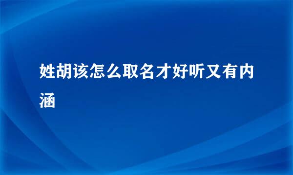 姓胡该怎么取名才好听又有内涵