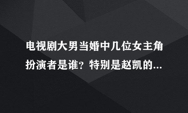 电视剧大男当婚中几位女主角扮演者是谁？特别是赵凯的扮演者？、