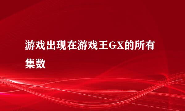 游戏出现在游戏王GX的所有集数