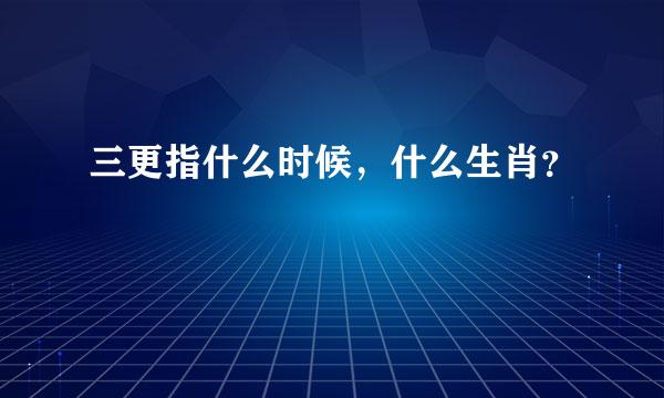 三更指什么时候，什么生肖？