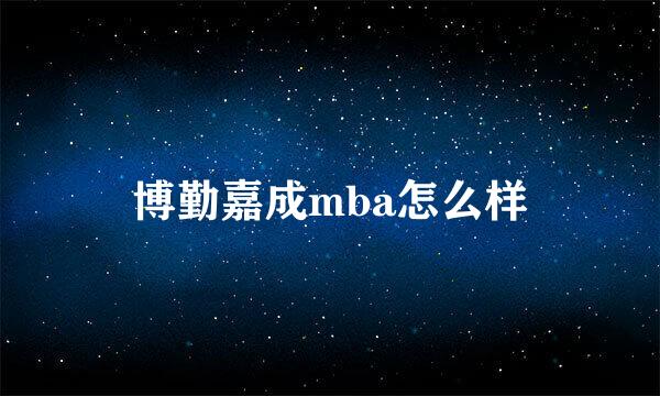 博勤嘉成mba怎么样