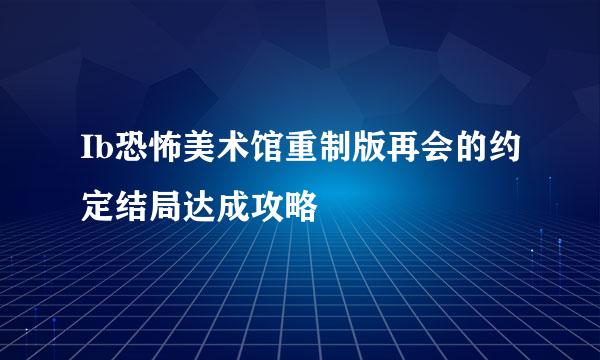 Ib恐怖美术馆重制版再会的约定结局达成攻略