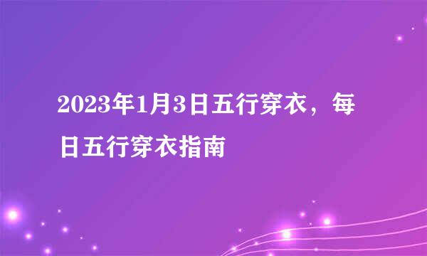 2023年1月3日五行穿衣，每日五行穿衣指南