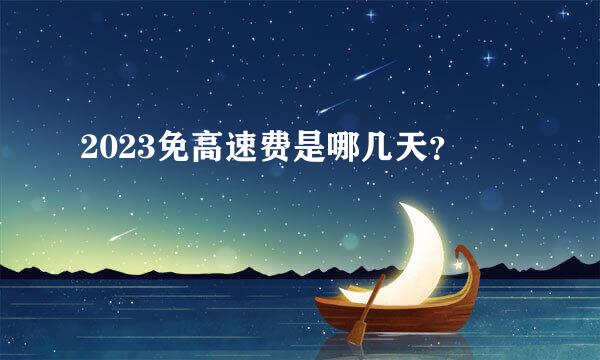 2023免高速费是哪几天？