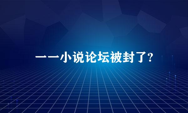 一一小说论坛被封了?