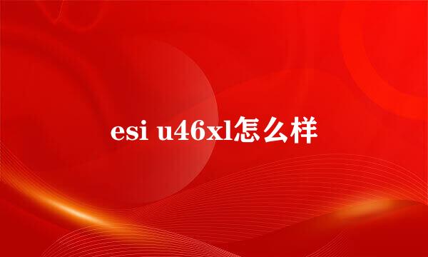 esi u46xl怎么样