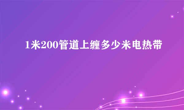 1米200管道上缠多少米电热带