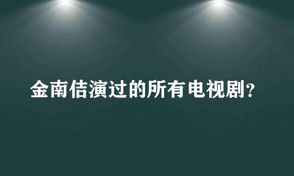 金南佶演过的所有电视剧？